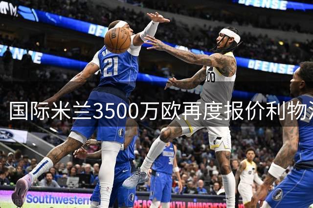 国际米兰3500万欧再度报价利物浦中场新星