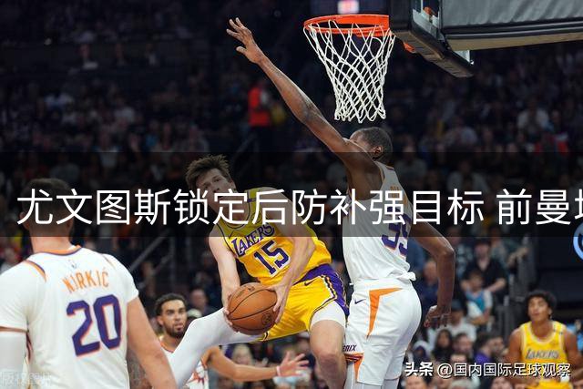 尤文图斯锁定后防补强目标 前曼城铁卫斯通斯成引援首选