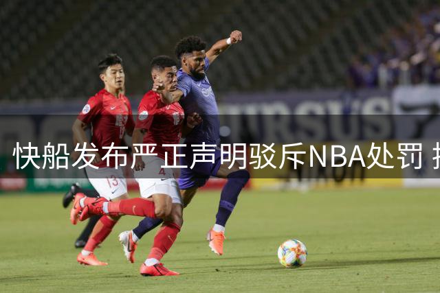 快船发布严正声明驳斥NBA处罚 拟采取法律手段维权